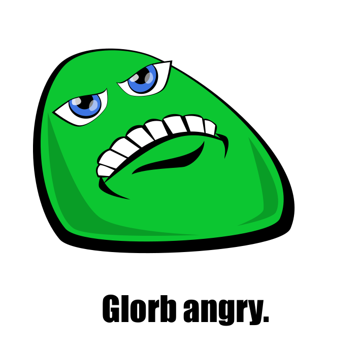 Glorb angry.